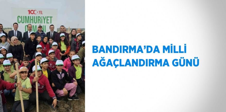BANDIRMA’DA MİLLİ AĞAÇLANDIRMA GÜNÜ
