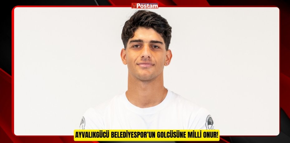 AYVALIKGÜCÜ BELEDİYESPOR’UN GOLCÜSÜNE MİLLİ ONUR!