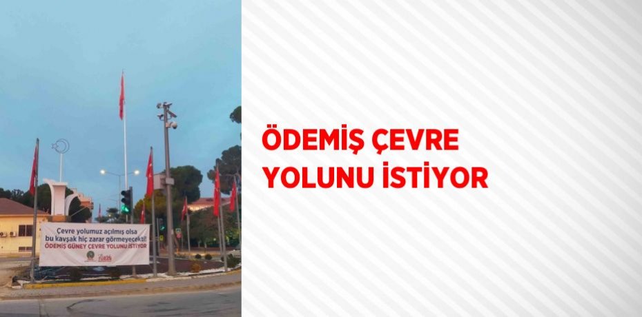 ÖDEMİŞ ÇEVRE YOLUNU İSTİYOR