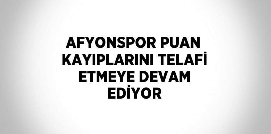 AFYONSPOR PUAN KAYIPLARINI TELAFİ ETMEYE DEVAM EDİYOR