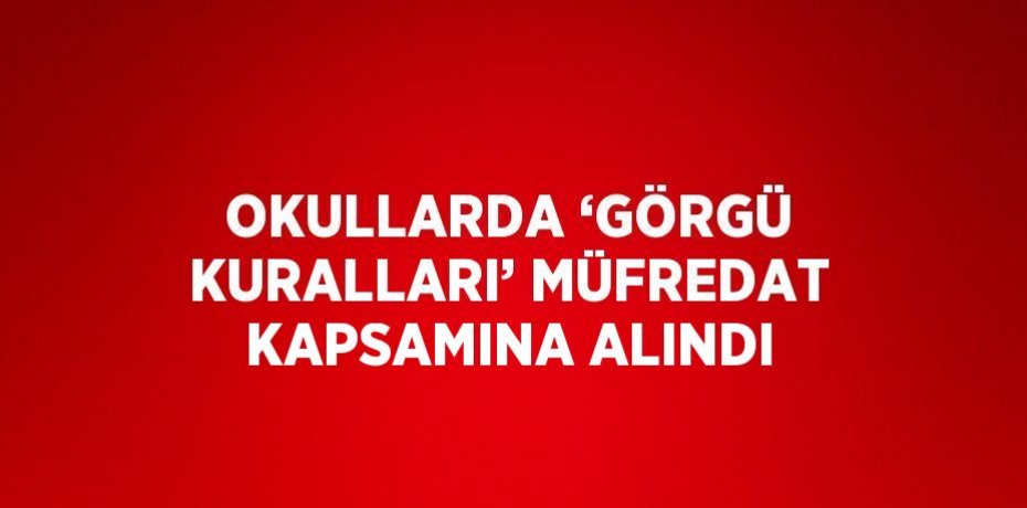 OKULLARDA ‘GÖRGÜ KURALLARI’ MÜFREDAT KAPSAMINA ALINDI