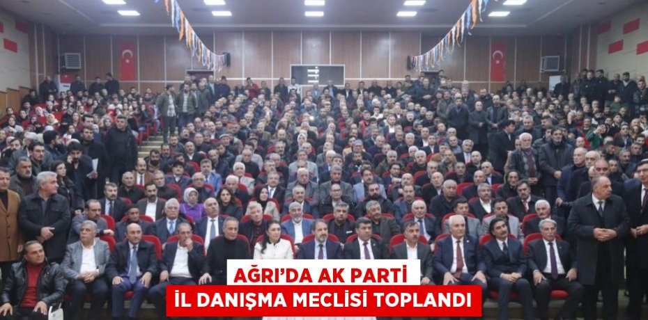 AĞRI’DA AK PARTİ İL DANIŞMA MECLİSİ TOPLANDI