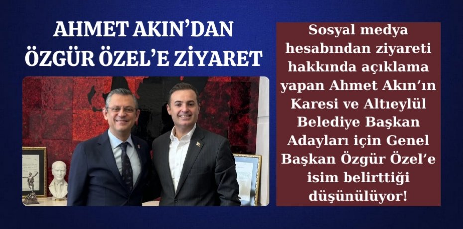 AHMET AKIN’DAN ÖZGÜR ÖZEL’E ZİYARET