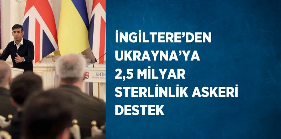 İNGİLTERE’DEN UKRAYNA’YA 2,5 MİLYAR STERLİNLİK ASKERİ DESTEK