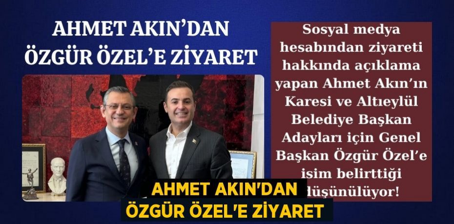 AHMET AKIN’DAN ÖZGÜR ÖZEL’E ZİYARET