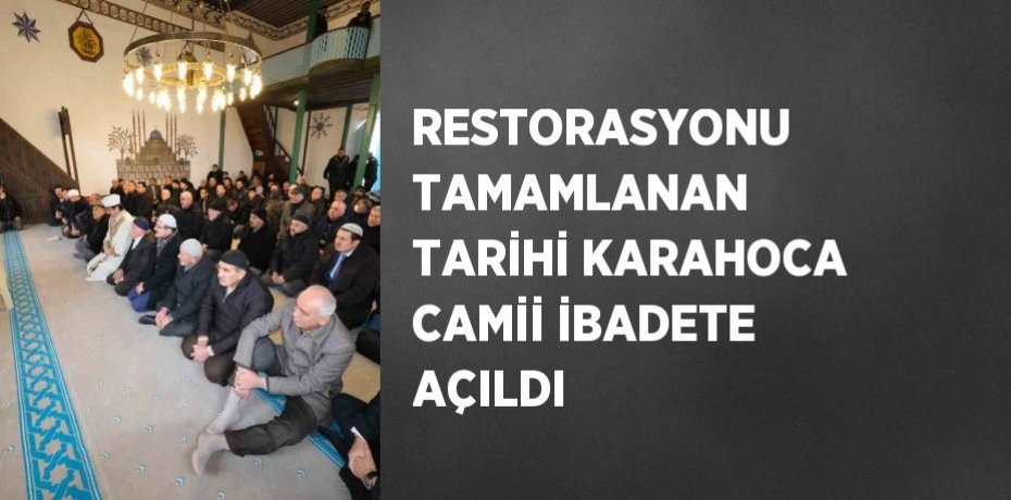 RESTORASYONU TAMAMLANAN TARİHİ KARAHOCA CAMİİ İBADETE AÇILDI