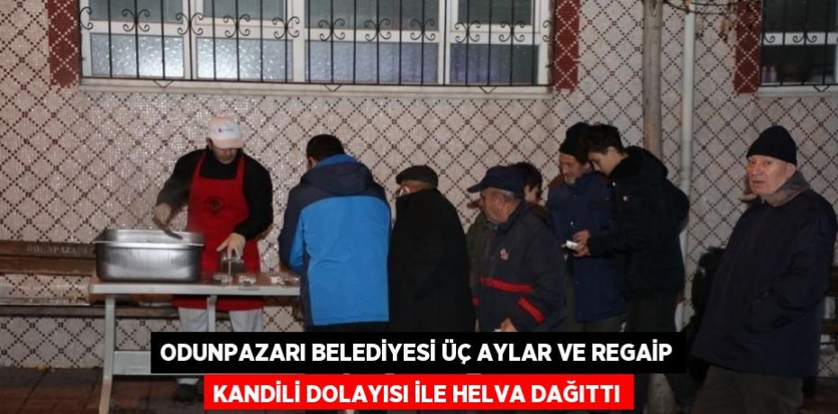 ODUNPAZARI BELEDİYESİ ÜÇ AYLAR VE REGAİP KANDİLİ DOLAYISI İLE HELVA DAĞITTI