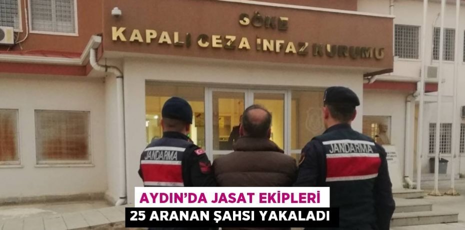 AYDIN’DA JASAT EKİPLERİ 25 ARANAN ŞAHSI YAKALADI
