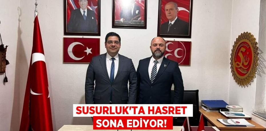 SUSURLUK’TA HASRET SONA EDİYOR!