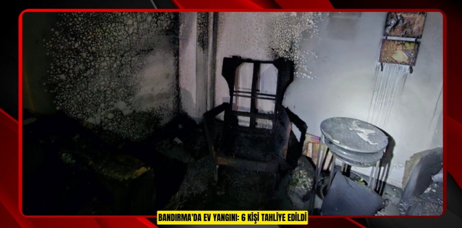 Bandırma'da ev yangını: 6 kişi tahliye edildi