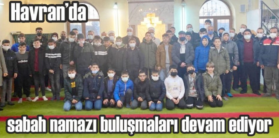 Havran’da sabah namazı buluşmaları devam ediyor