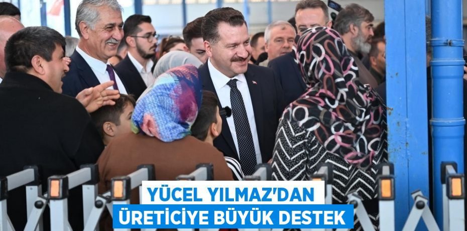 Yücel Yılmaz’dan üreticiye büyük destek