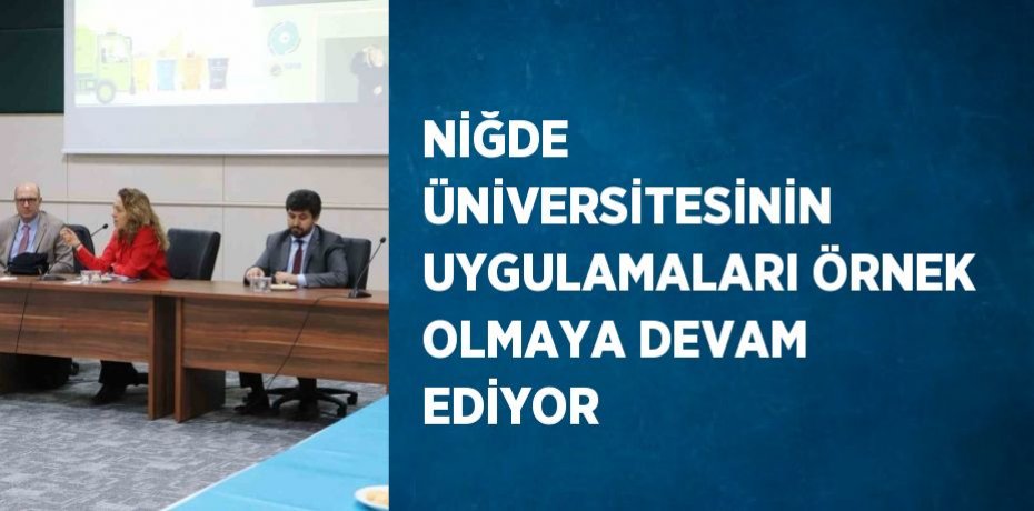 NİĞDE ÜNİVERSİTESİNİN UYGULAMALARI ÖRNEK OLMAYA DEVAM EDİYOR