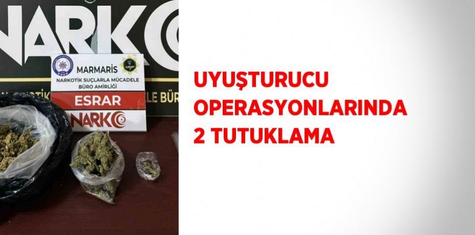 UYUŞTURUCU OPERASYONLARINDA 2 TUTUKLAMA