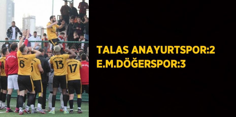 TALAS ANAYURTSPOR:2 E.M.DÖĞERSPOR:3