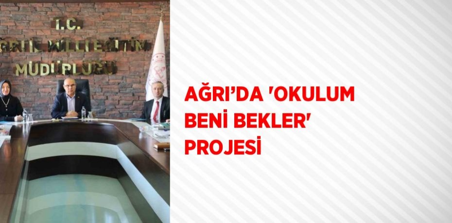 AĞRI’DA 'OKULUM BENİ BEKLER' PROJESİ