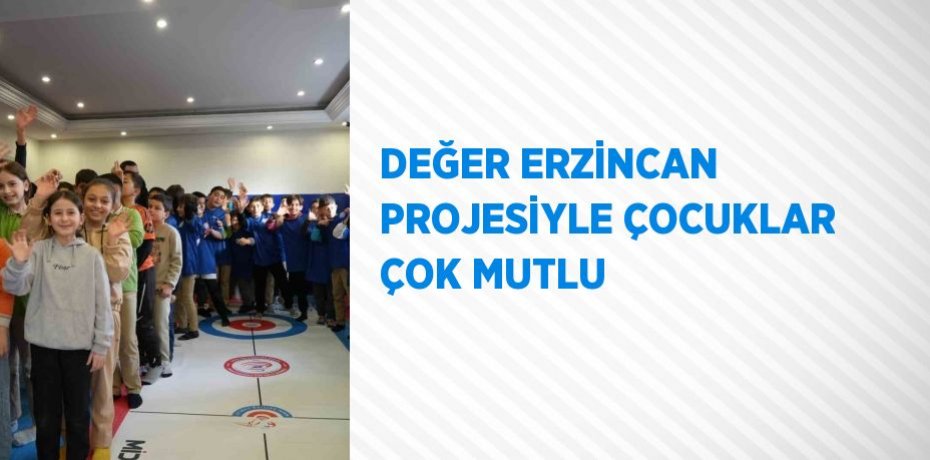 DEĞER ERZİNCAN PROJESİYLE ÇOCUKLAR ÇOK MUTLU