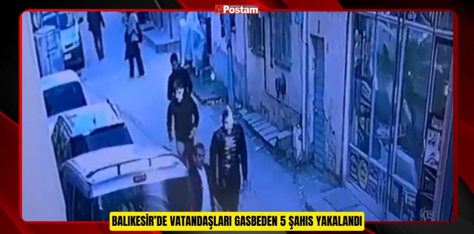 Balıkesir’de Vatandaşları Gasbeden 5 Şahıs Yakalandı