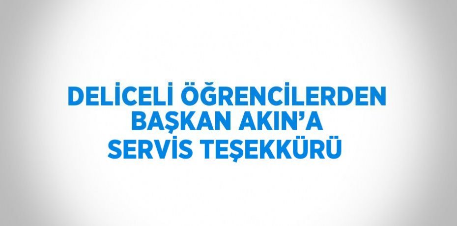 DELİCELİ ÖĞRENCİLERDEN BAŞKAN AKIN’A SERVİS TEŞEKKÜRÜ