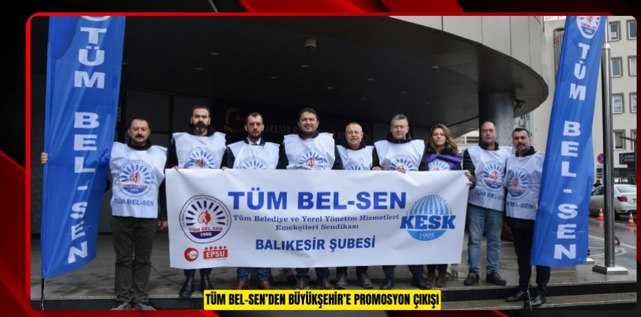 TÜM BEL-SEN’DEN BÜYÜKŞEHİR’E PROMOSYON ÇIKIŞI