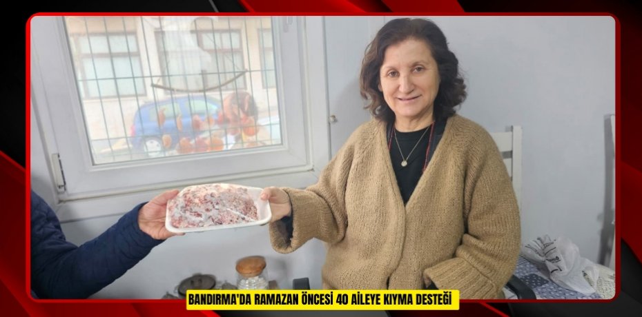 Bandırma'da Ramazan öncesi 40 aileye kıyma desteği  