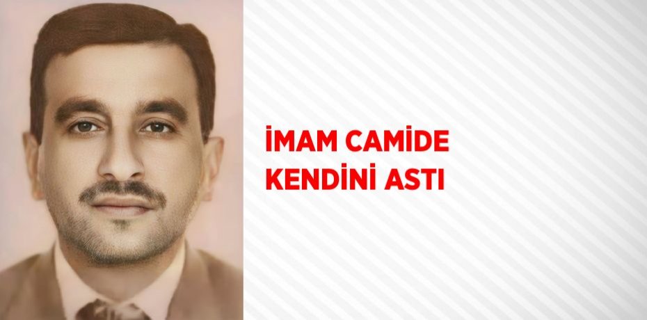 İMAM CAMİDE KENDİNİ ASTI