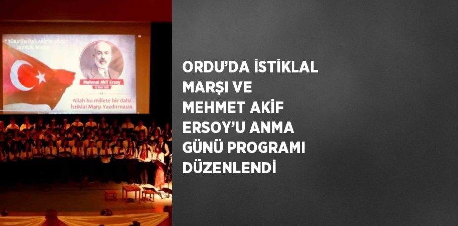ORDU’DA İSTİKLAL MARŞI VE MEHMET AKİF ERSOY’U ANMA GÜNÜ PROGRAMI DÜZENLENDİ