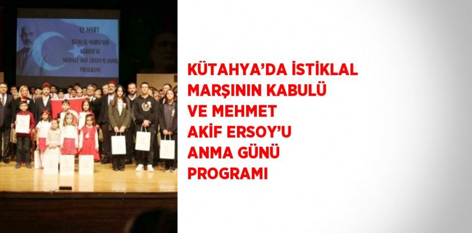 KÜTAHYA’DA İSTİKLAL MARŞININ KABULÜ VE MEHMET AKİF ERSOY’U ANMA GÜNÜ PROGRAMI