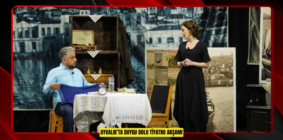 AYVALIK’TA DUYGU DOLU TİYATRO AKŞAMI