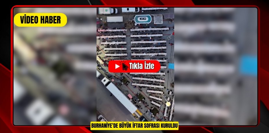BURHANİYE’DE BÜYÜK İFTAR SOFRASI KURULDU