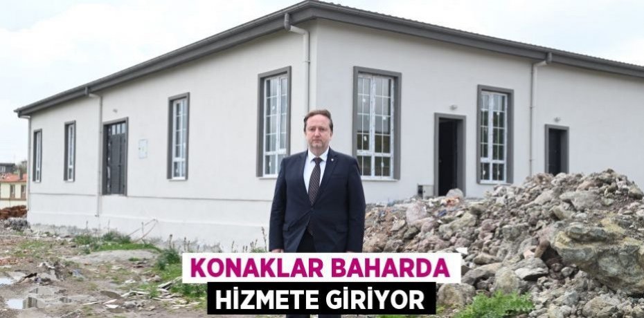 KONAKLAR BAHARDA HİZMETE GİRİYOR