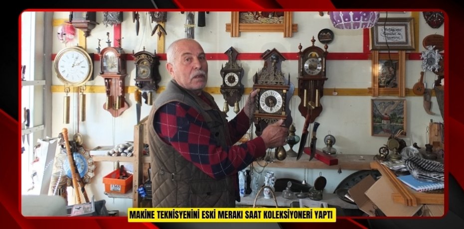 Makine teknisyenini eski merakı saat koleksiyoneri yaptı  