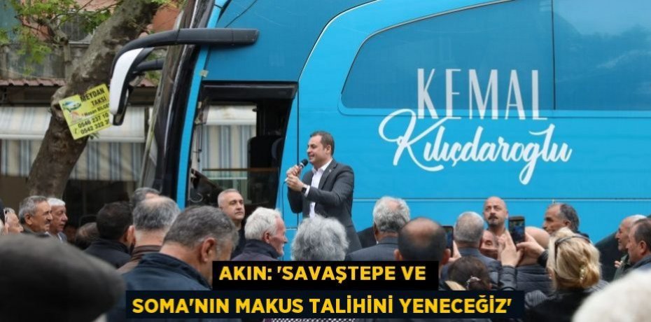 AKIN: “SAVAŞTEPE VE SOMA’NIN MAKUS TALİHİNİ YENECEĞİZ”