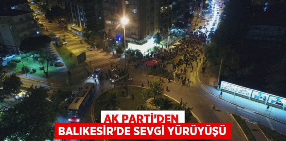 AK Parti'den Balıkesir'de sevgi yürüyüşü