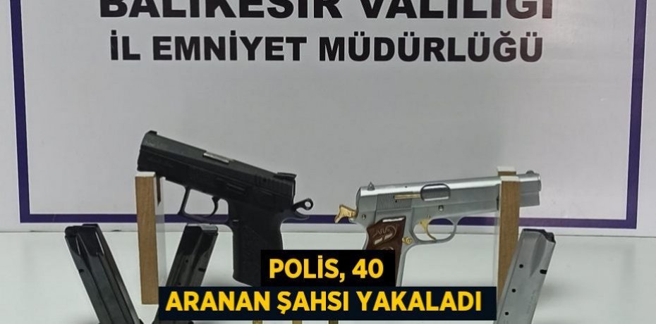 Polis, 40 aranan şahsı yakaladı