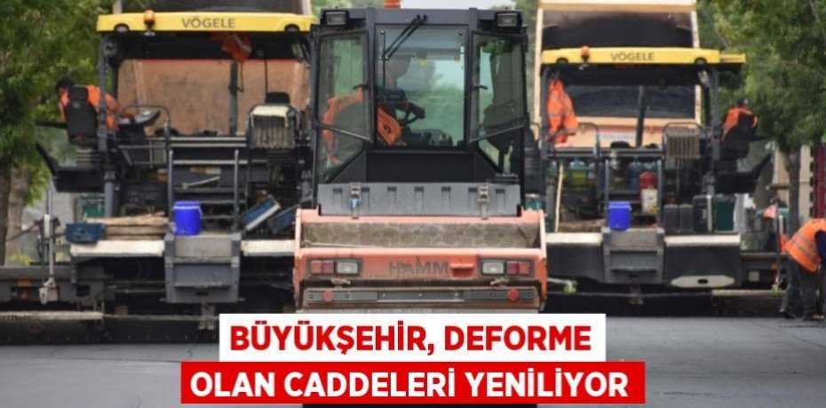 Büyükşehir, deforme olan caddeleri yeniliyor