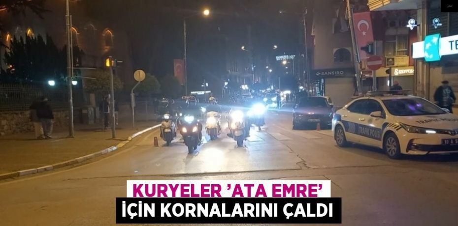 KURYELER ’ATA EMRE’ İÇİN KORNALARINI ÇALDI