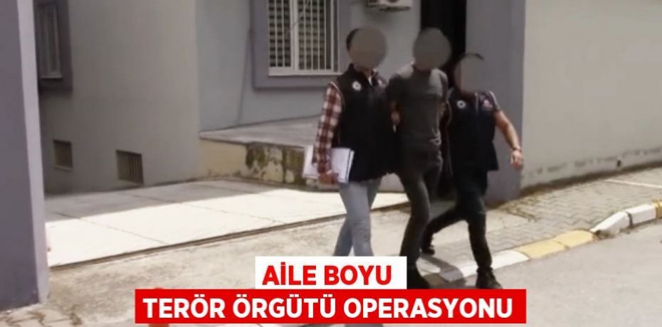 Aile boyu terör örgütü operasyonu