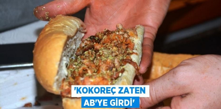 'Kokoreç zaten AB'ye girdi'