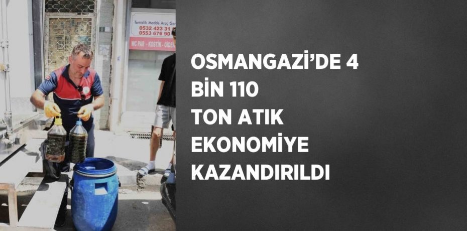 OSMANGAZİ’DE 4 BİN 110 TON ATIK EKONOMİYE KAZANDIRILDI