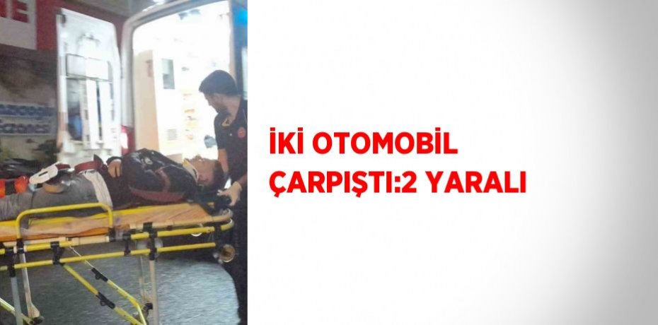 İKİ OTOMOBİL ÇARPIŞTI:2 YARALI