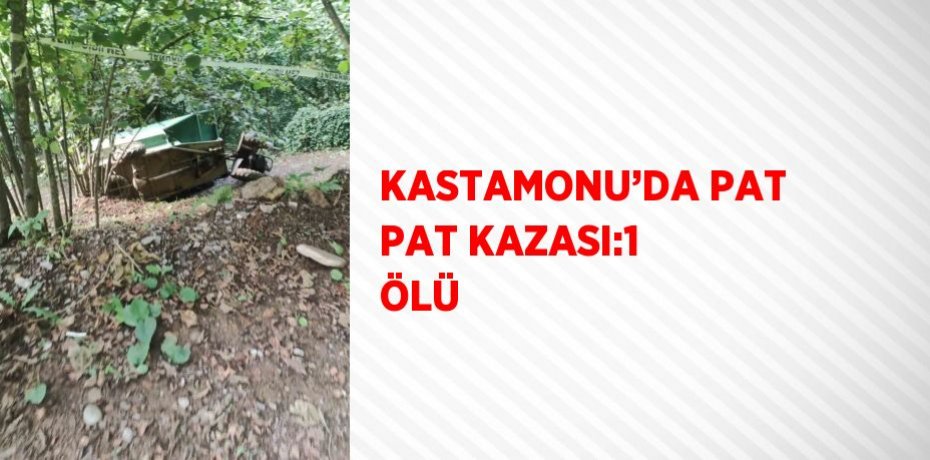 KASTAMONU’DA PAT PAT KAZASI:1 ÖLÜ