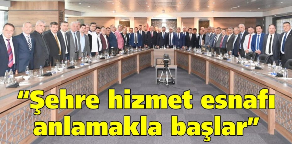 “Şehre hizmet esnafı anlamakla başlar”