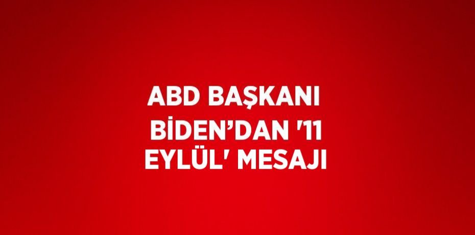 ABD BAŞKANI BİDEN’DAN '11 EYLÜL' MESAJI