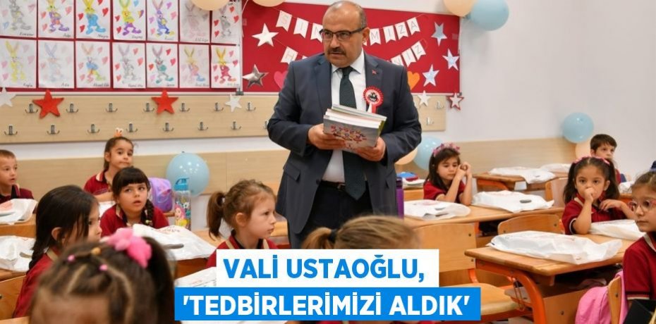 Vali Ustaoğlu, “Tedbirlerimizi Aldık”