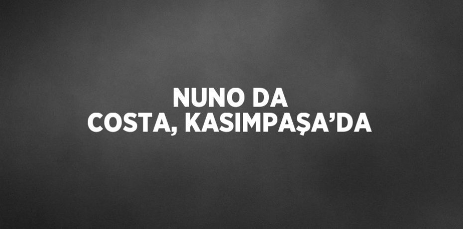 NUNO DA COSTA, KASIMPAŞA’DA