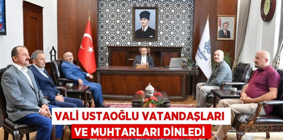 Vali Ustaoğlu Vatandaşları ve Muhtarları Dinledi
