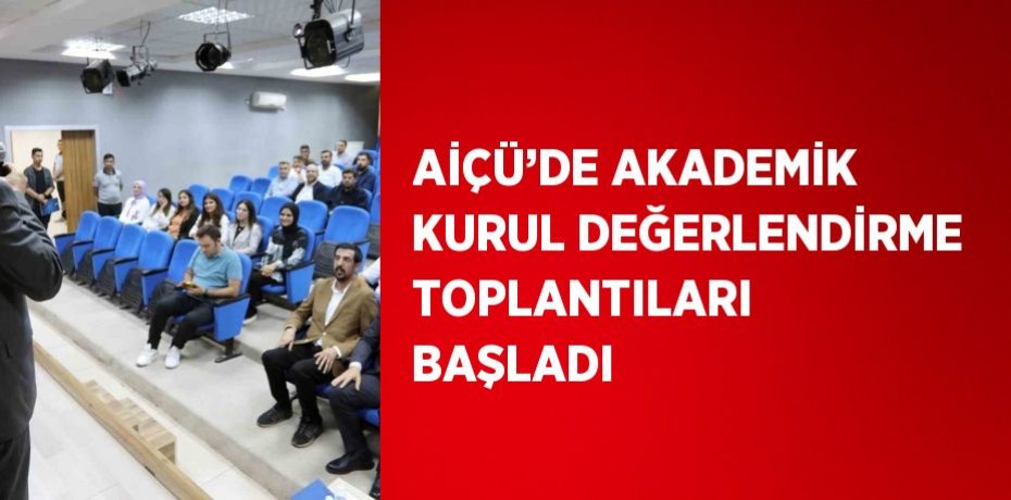 AİÇÜ’DE AKADEMİK KURUL DEĞERLENDİRME TOPLANTILARI BAŞLADI