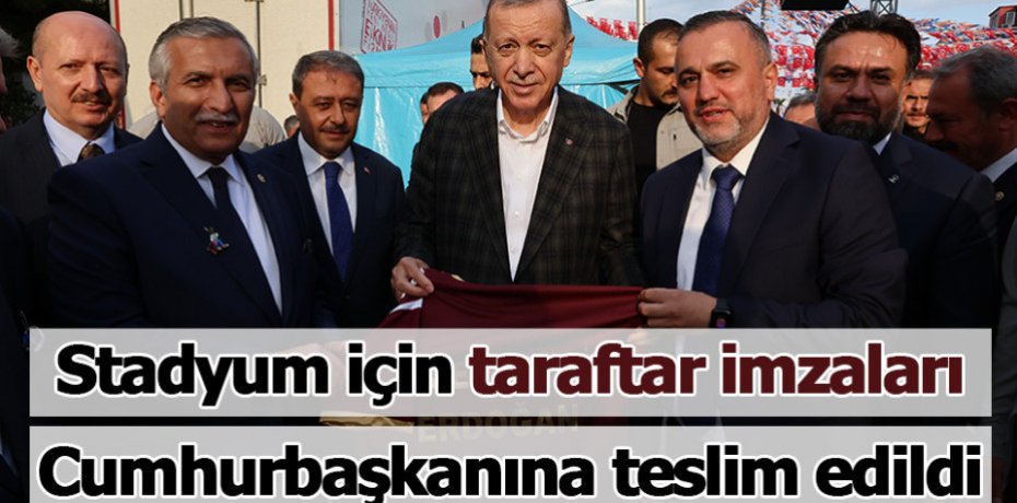 Stadyum için taraftar imzaları Cumhurbaşkanına teslim edildi