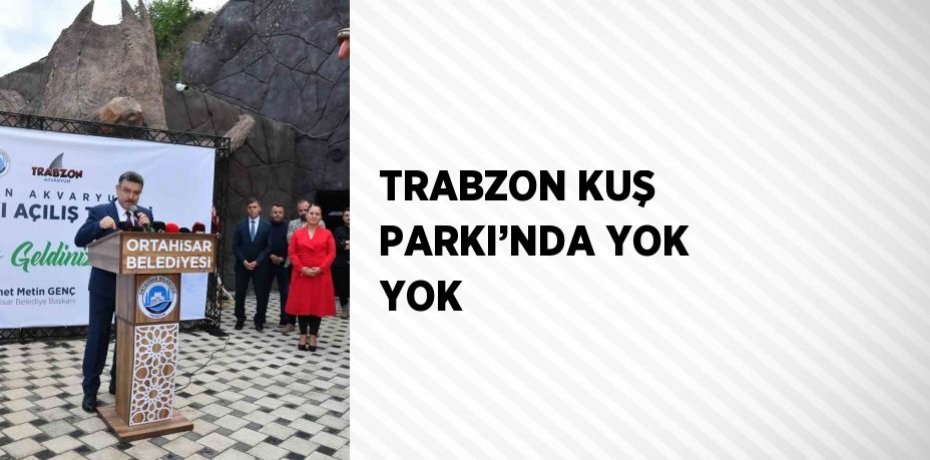 TRABZON KUŞ PARKI’NDA YOK YOK